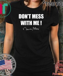 Don't Mess With Me! Nancy Pelosi ladies Shirt T-Shirt