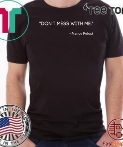 Nancy Pelosi Do not Mess With Shirt