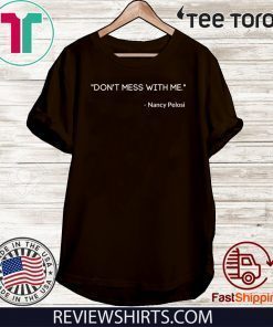 Nancy Pelosi Do not Mess With Shirt