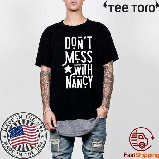 Don't Mess With Nancy Shirt - Nancy Pelosi Quote Tee Shirt