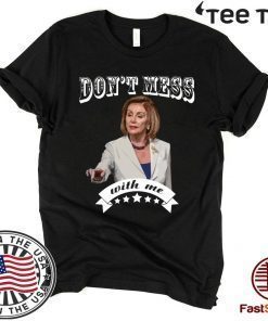 Don’t Mess With Me Pelosi 2020 T-Shirt