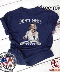 Buy Nancy Pelosi Shirt Don’t Mess With Me Tee Shirt