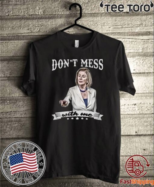 Original Don’t Mess With Me Shirt Nancy Pelosi T-Shirt