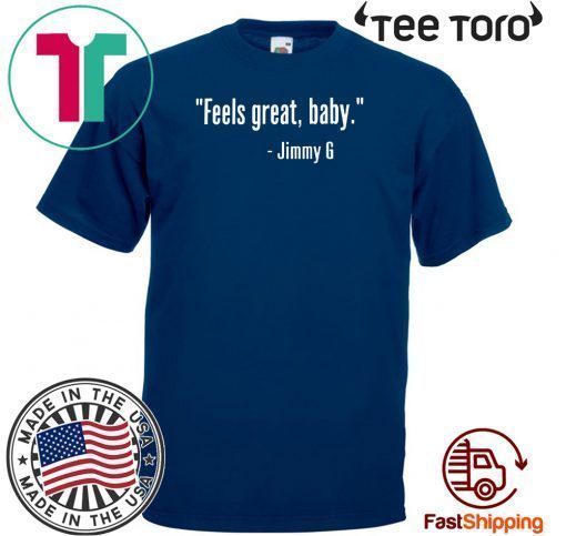 GEORGE KITTLE TEE SHIRT - FEELS GREAT BABY JIMMY G SHIRT