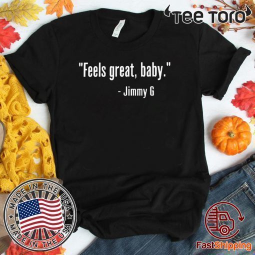 GEORGE KITTLE TEE SHIRT - FEELS GREAT BABY JIMMY G SHIRT