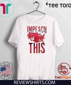 Impeach This Trump Shirt - Impeachment Day T-Shirt