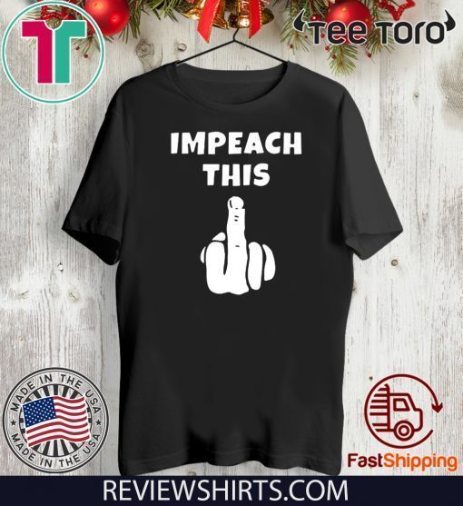 Impeach This Middle Finger Trump Impeachment Vote T-Shirt