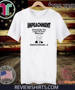 Impeachment Donald Trump Should Be The Least Of Your Worries Individual T-Shirt