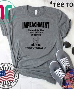 Impeachment Donald Trump Should Be The Least Of Your Worries Individual T-Shirt