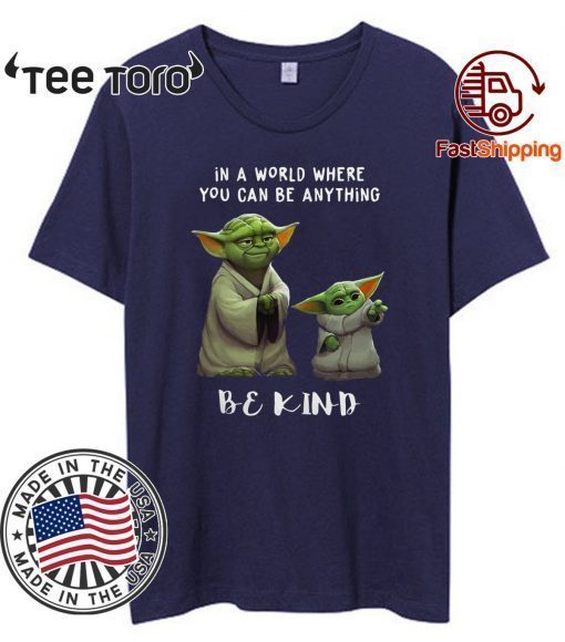 In a world where you can be anything be kind Star Wars Yoda and Baby Yoda Tee Shirt