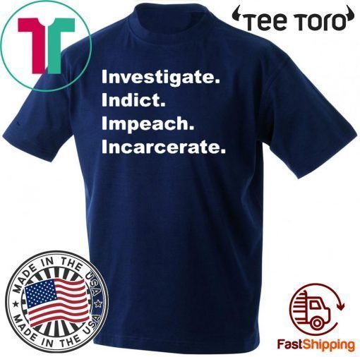Investigate Indict Impeach Incarcerate Impeachment Day T-Shirt