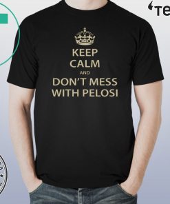 Keep Calm and Don't Mess with Pelosi Tee Shirt