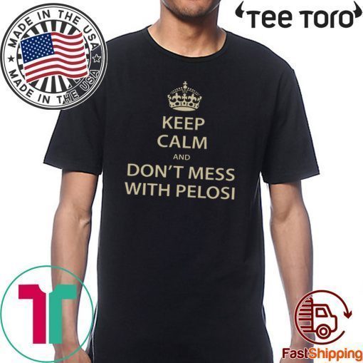 Keep Calm and Don't Mess with Pelosi Tee Shirt