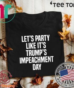 Lets Party Like Its Impeachment Day Donald Trump T-Shirt