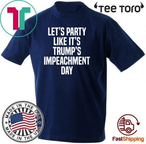 Lets Party Like Its Impeachment Day Donald Trump T-Shirt