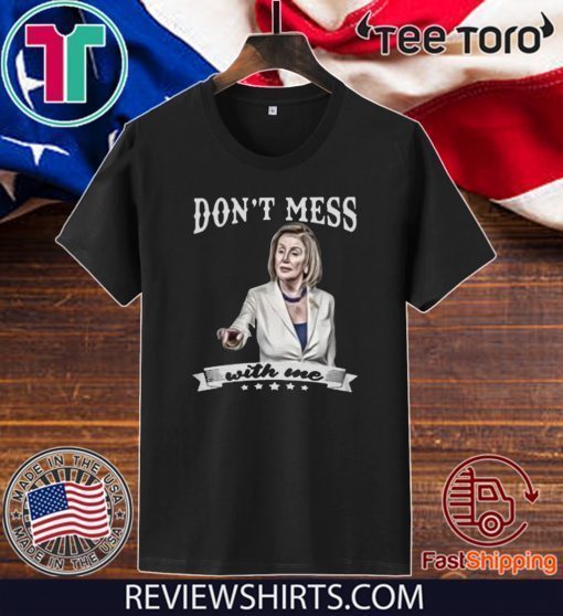 Nancy Pelosi Don’t Mess With Me 2020 T-Shirt