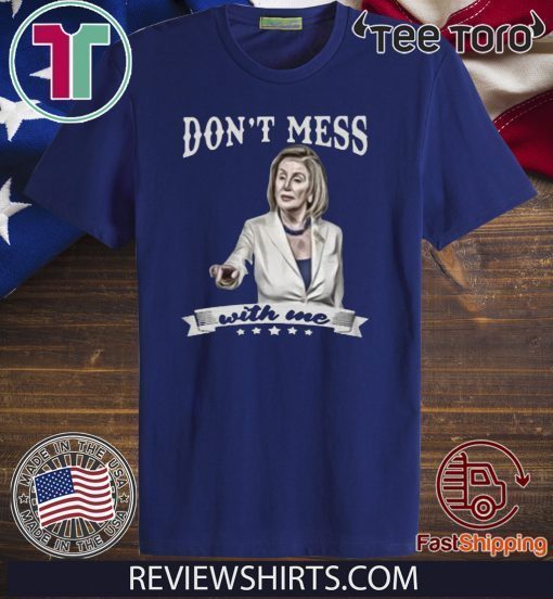 Nancy Pelosi Don’t Mess With Me 2020 T-Shirt