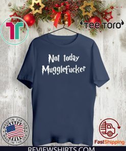 Not Today Mugglefucker - Not Today Mugglefucker T-Shirt