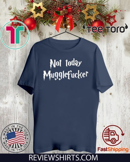 Not Today Mugglefucker - Not Today Mugglefucker T-Shirt