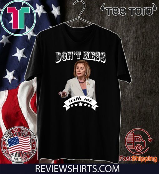 Pelosi Don’t Mess With Me Offcial T-Shirt