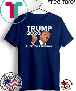 VOTE TRUMP 2020 FUCK YOUR FEELINGS T-SHIRT