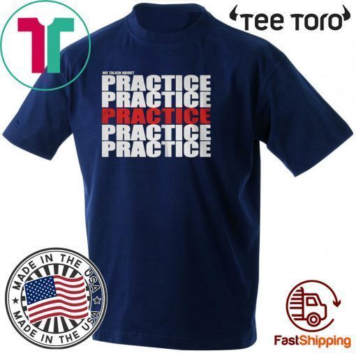 We Talkin About Practice Shirt T-Shirt