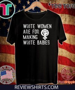 White Women Are For Making White Babies Offcial T-Shirt