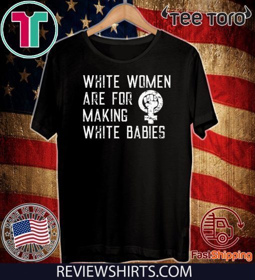 White Women Are For Making White Babies Offcial T-Shirt