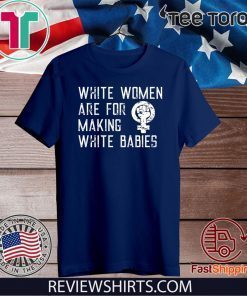 White Women Are For Making White Babies Offcial T-Shirt