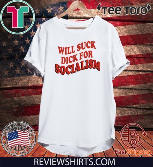 Will Sick Dick For Socialism Shirt T-Shirt