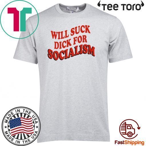 Will Sick Dick For Socialism Shirt T-Shirt