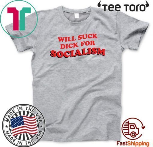 Will Suck Dick For Socialism Offcial T-Shirt