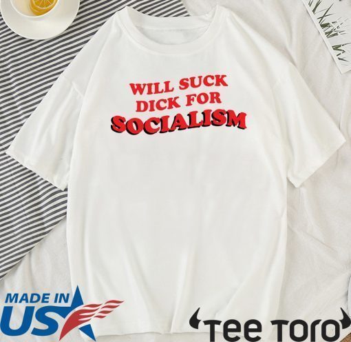 Will Suck Dick For Socialism Offcial T-Shirt