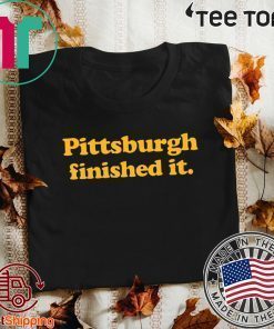 Womens Pittsburgh finished it Tee Shirt