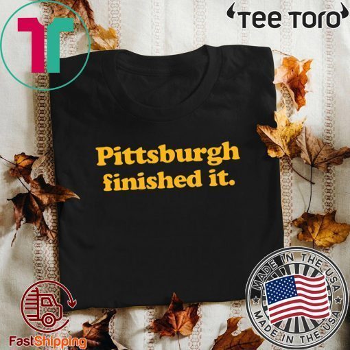 Womens Pittsburgh finished it Tee Shirt