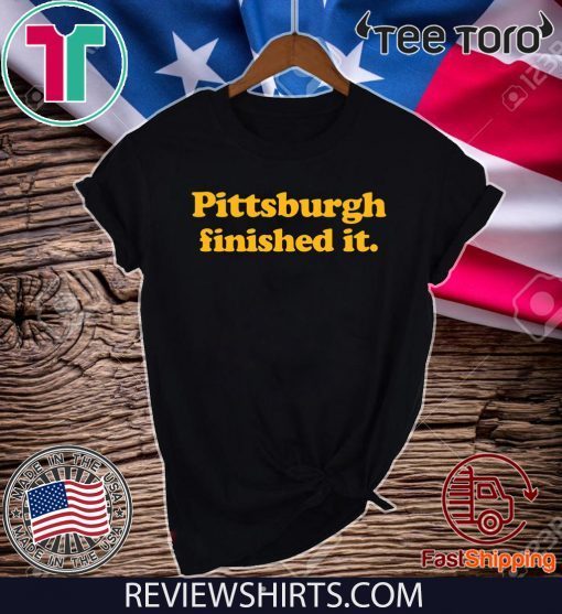 Womens Pittsburgh finished it Tee Shirt