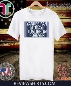 Yankee Fan Today Tomorrow Forever T Shirt