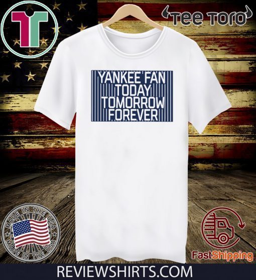 Yankee Fan Today Tomorrow Forever T Shirt