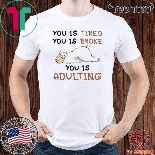 You Is Tired You Is Broke You Is Adulting Shirts