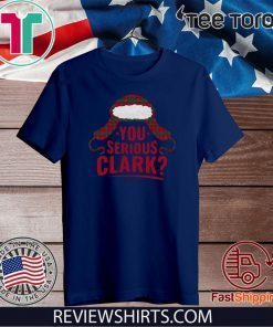 You Serious Clark Funny T Shirt