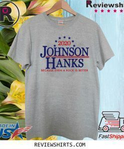 2020 JOHNSON HANKS BECAUSE EVEN A ROCK IS BETTER OFFICIAL T-SHIRT