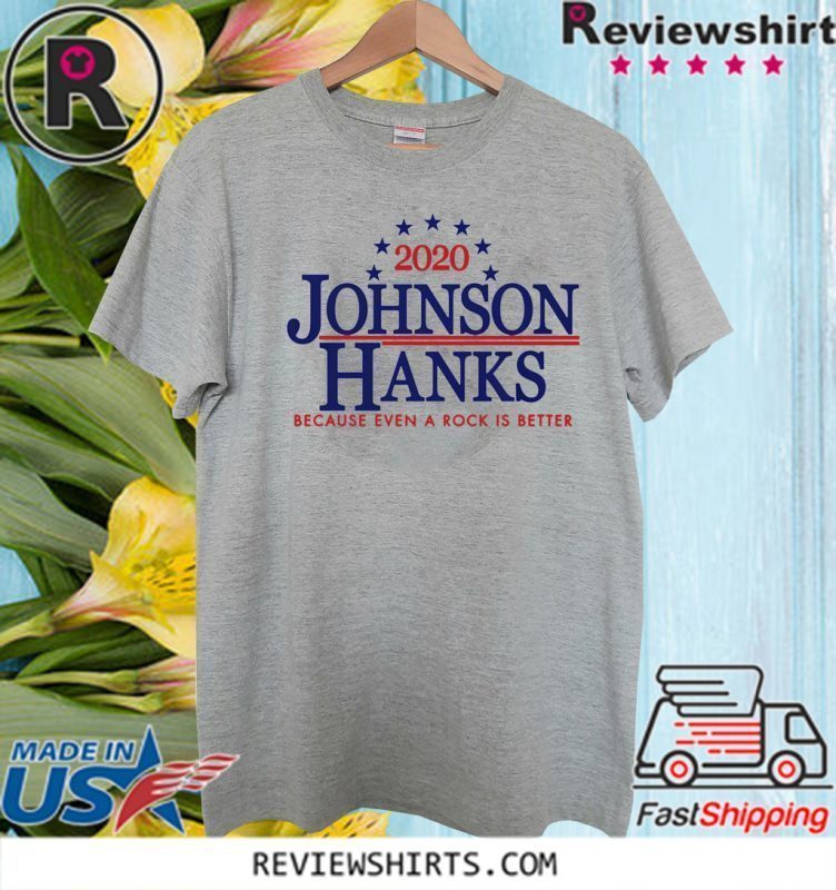 2020 JOHNSON HANKS BECAUSE EVEN A ROCK IS BETTER OFFICIAL T-SHIRT