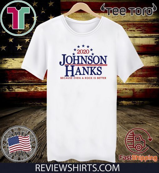 2020 JOHNSON HANKS BECAUSE EVEN A ROCK IS BETTER OFFICIAL T-SHIRT