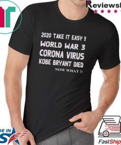 2020 Take it easy, World war 3 Corona virus Kobe Bryant Die, Now What T-Shirt