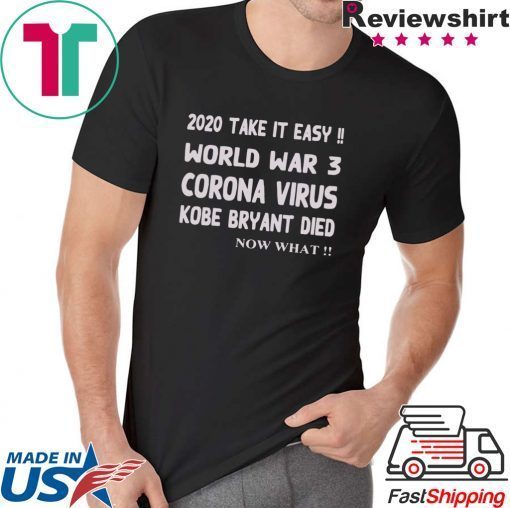 2020 Take it easy, World war 3 Corona virus Kobe Bryant Die, Now What T-Shirt