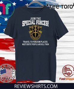 Join The Special Forces Travel To Foreign Places Meet Exotic People And Kill Then Shirt T-Shirt