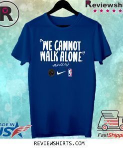 WE CANNOT WALK ALONE MARTIN LUTHER KING T-SHIRT