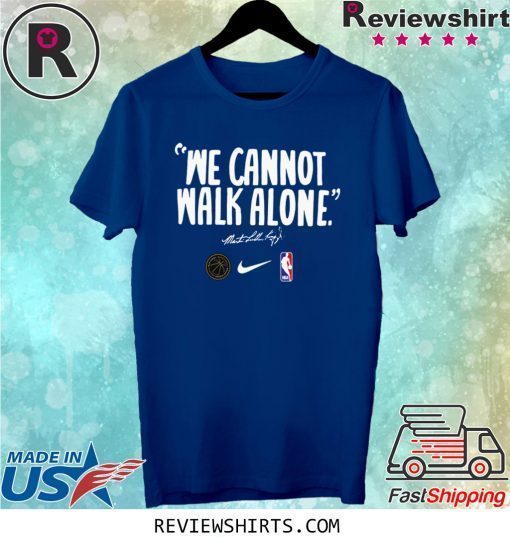 WE CANNOT WALK ALONE MARTIN LUTHER KING T-SHIRT