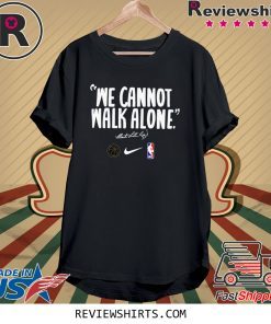 WE CANNOT WALK ALONE MARTIN LUTHER KING T-SHIRT