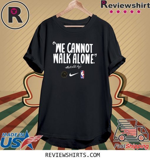 WE CANNOT WALK ALONE MARTIN LUTHER KING T-SHIRT